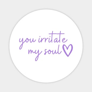 you irritate my soul <3 Magnet